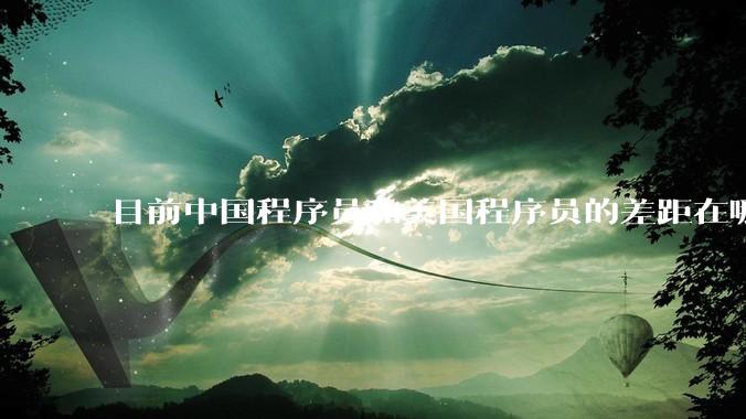 目前中国程序员和美国程序员的差距在哪里？