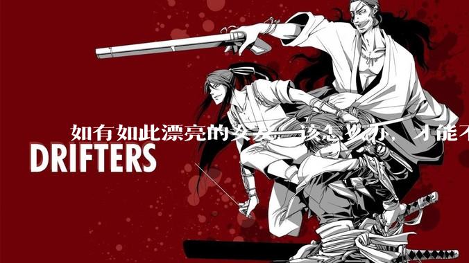 如有如此漂亮的女友，该怎么办，才能不弄丢？