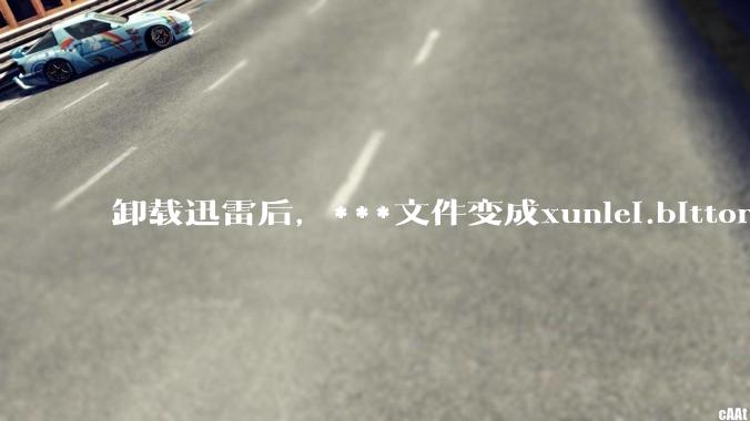 卸载迅雷后，***文件变成xunlei.bittorrent.6,怎么还原回去啊，心态炸了！?