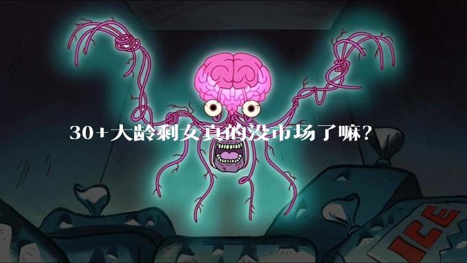 30+大龄剩女真的没市场了嘛？
