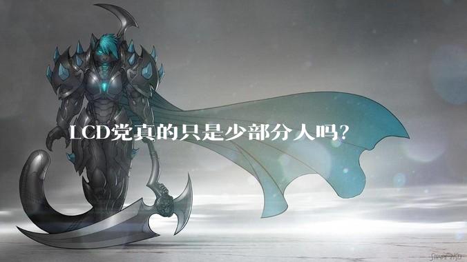 LCD党真的只是少部分人吗？